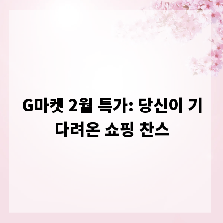 G마켓 2월 특가: 당신이 기다려온 쇼핑 찬스
