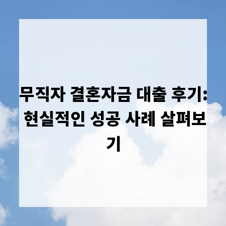 무직자 결혼자금 대출 후기: 현실적인 성공 사례 살펴보기