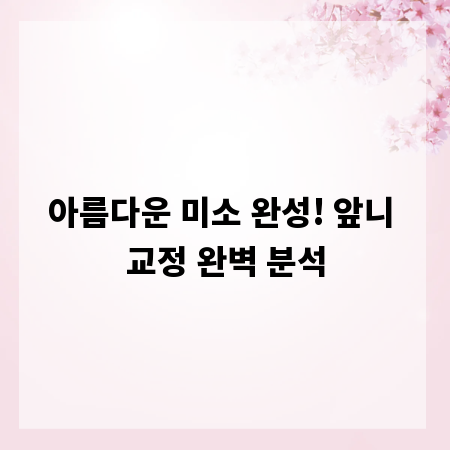 아름다운 미소 완성! 앞니 교정 완벽 분석